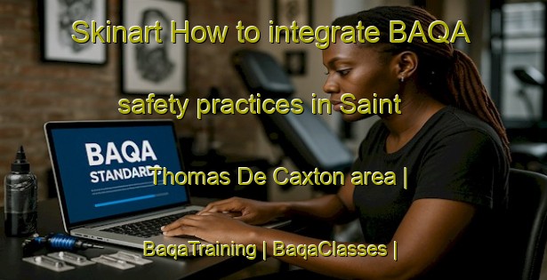 Skinart How to integrate BAQA safety practices in Saint Thomas De Caxton area | BaqaTraining | BaqaClasses | SkinartTraining-Canada